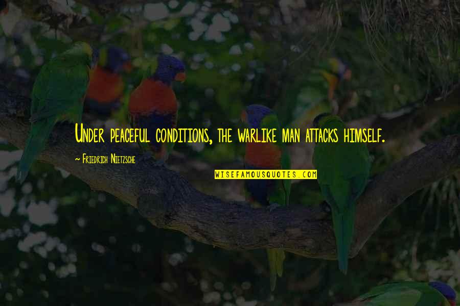 Fettler Way Quotes By Friedrich Nietzsche: Under peaceful conditions, the warlike man attacks himself. Fettler Way Quotes By Friedrich Nietzsche: Under peaceful conditions, the warlike man attacks himself.