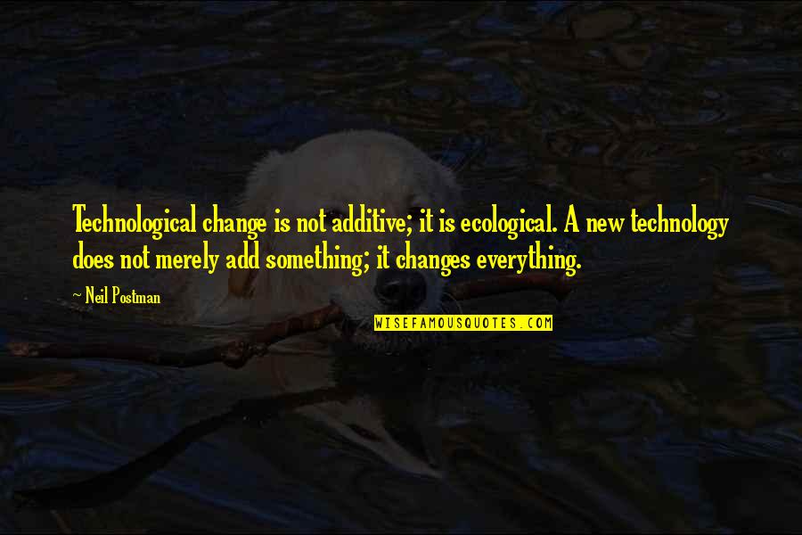 Fetts Vette Quotes By Neil Postman: Technological change is not additive; it is ecological.