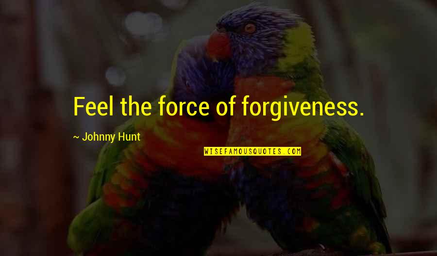 Fettuccine Sauce Recipes Quotes By Johnny Hunt: Feel the force of forgiveness.