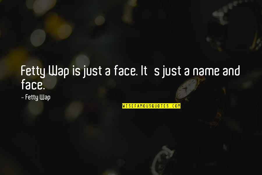 Fetty Quotes By Fetty Wap: Fetty Wap is just a face. It's just