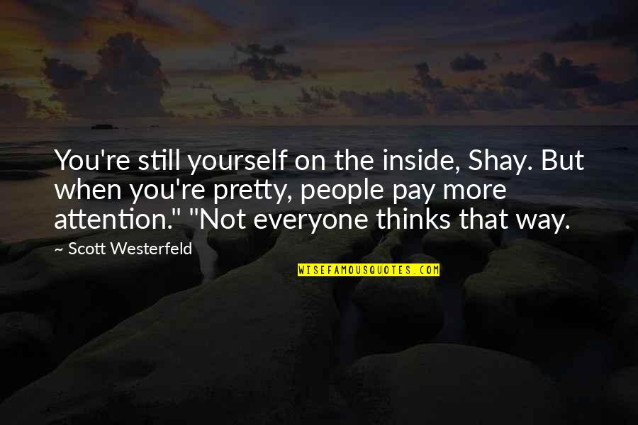 Fetty Way Quotes By Scott Westerfeld: You're still yourself on the inside, Shay. But Fetty Way Quotes By Scott Westerfeld: You're still yourself on the inside, Shay. But