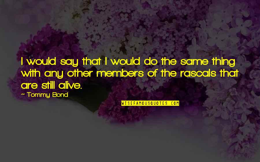 Fetty Way Quotes By Tommy Bond: I would say that I would do the Fetty Way Quotes By Tommy Bond: I would say that I would do the