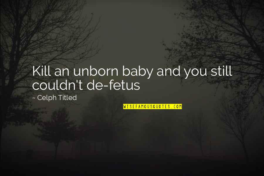 Fetus Quotes By Celph Titled: Kill an unborn baby and you still couldn't