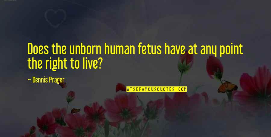 Fetus Quotes By Dennis Prager: Does the unborn human fetus have at any