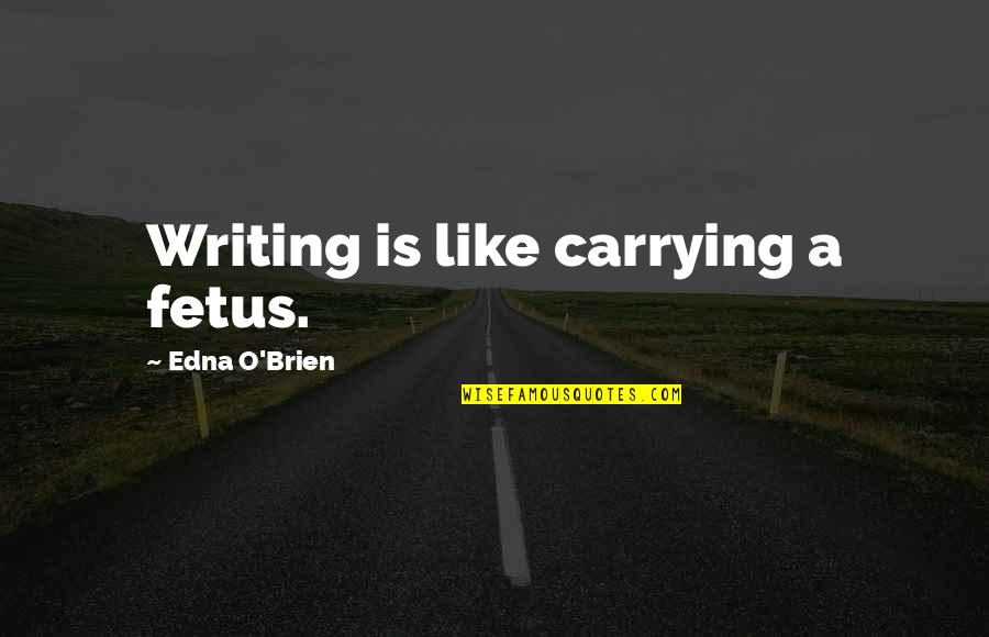Fetus Quotes By Edna O'Brien: Writing is like carrying a fetus.
