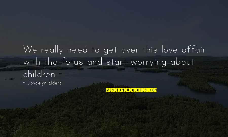 Fetus Quotes By Joycelyn Elders: We really need to get over this love