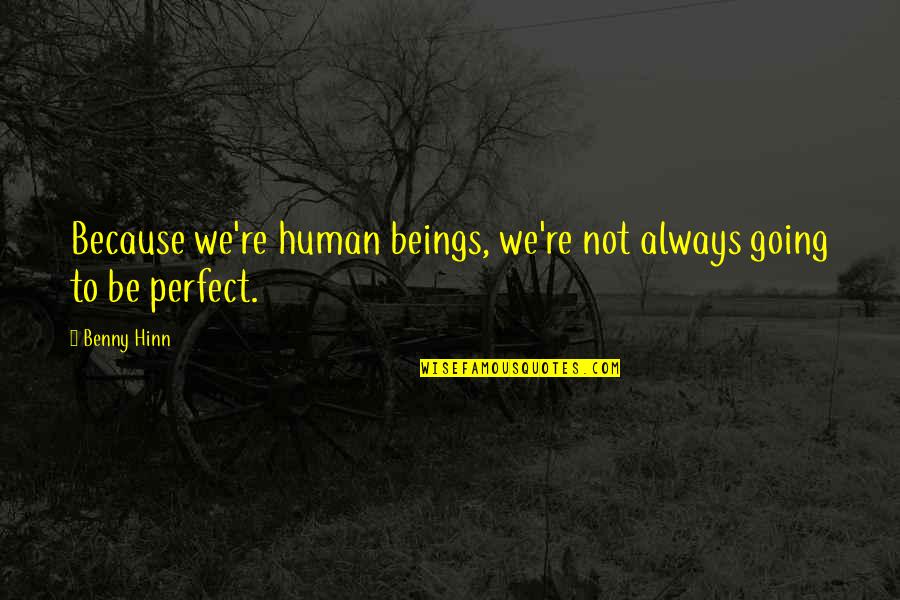 Fetuses For Everyone Quotes By Benny Hinn: Because we're human beings, we're not always going