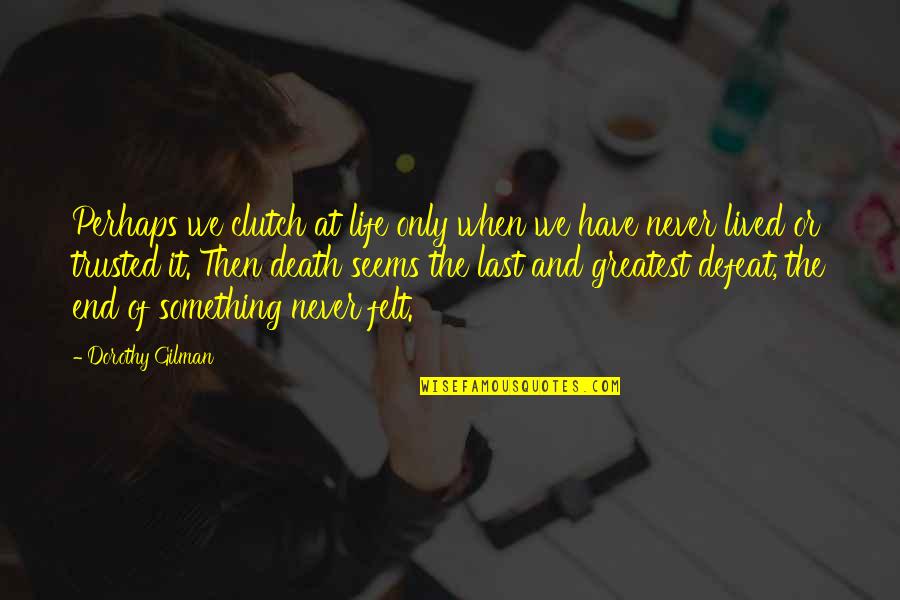 Feu Tamaraw Quotes By Dorothy Gilman: Perhaps we clutch at life only when we Feu Tamaraw Quotes By Dorothy Gilman: Perhaps we clutch at life only when we