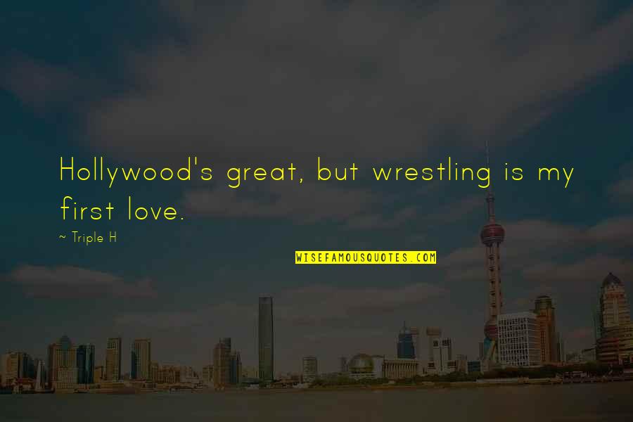 Feucht Sean Quotes By Triple H: Hollywood's great, but wrestling is my first love.