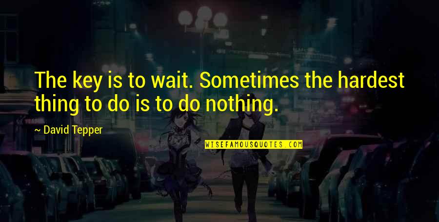Feuchter Ringelai Quotes By David Tepper: The key is to wait. Sometimes the hardest