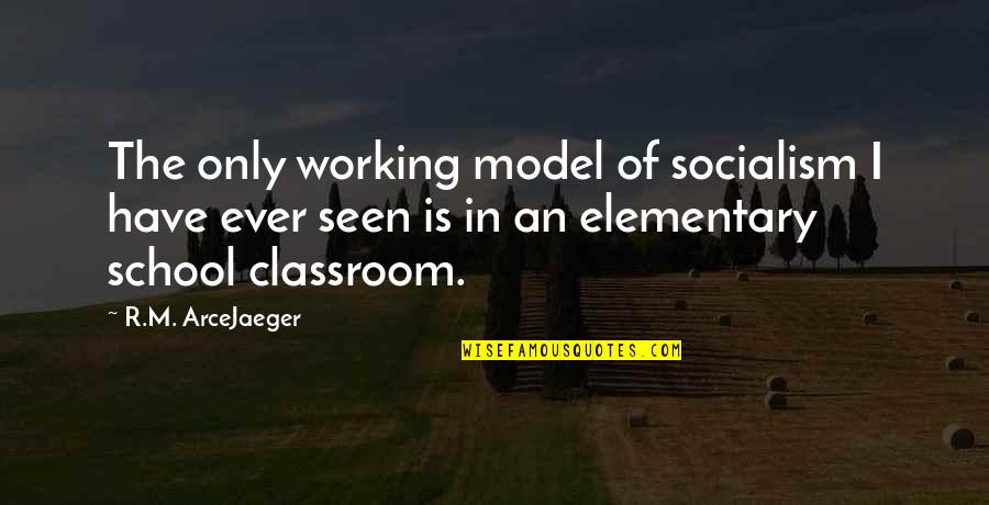 Feuchter Traum Quotes By R.M. ArceJaeger: The only working model of socialism I have Feuchter Traum Quotes By R.M. ArceJaeger: The only working model of socialism I have