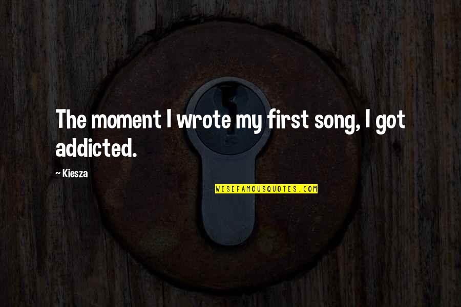 Feuchtigkeit Brennholz Quotes By Kiesza: The moment I wrote my first song, I