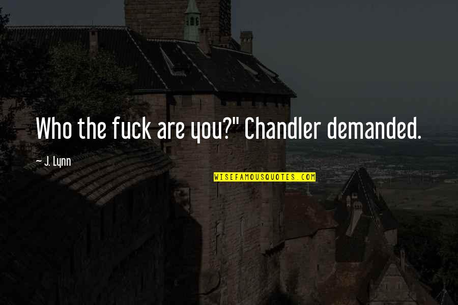 Feud Quotes By J. Lynn: Who the fuck are you?" Chandler demanded.