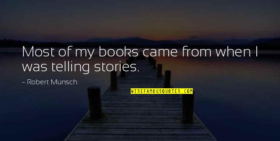 Feud Quotes By Robert Munsch: Most of my books came from when I Feud Quotes By Robert Munsch: Most of my books came from when I