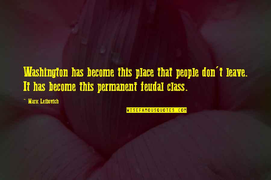Feudal Quotes By Mark Leibovich: Washington has become this place that people don't Feudal Quotes By Mark Leibovich: Washington has become this place that people don't