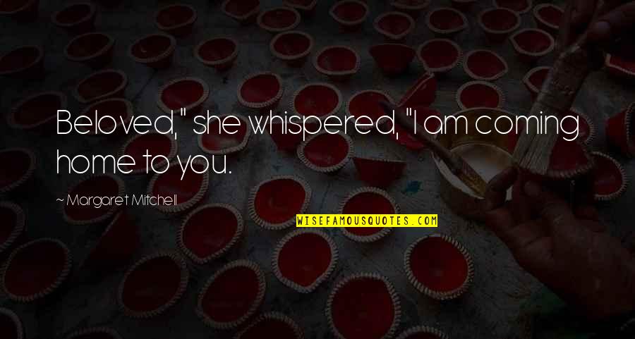 Feudales Quotes By Margaret Mitchell: Beloved," she whispered, "I am coming home to Feudales Quotes By Margaret Mitchell: Beloved," she whispered, "I am coming home to