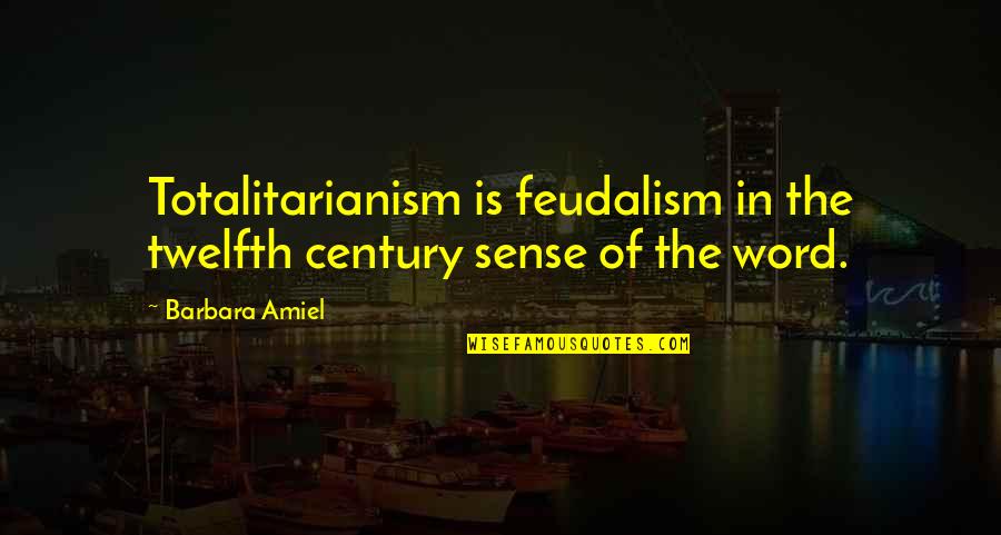 Feudalism 3 Quotes By Barbara Amiel: Totalitarianism is feudalism in the twelfth century sense