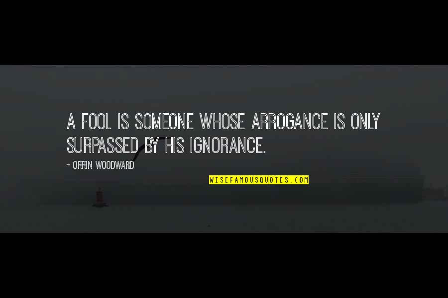 Feudalism In Europe Quotes By Orrin Woodward: A fool is someone whose arrogance is only