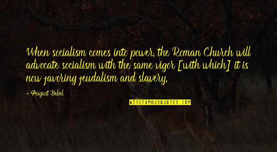 Feudalism Quotes By August Bebel: When socialism comes into power, the Roman Church