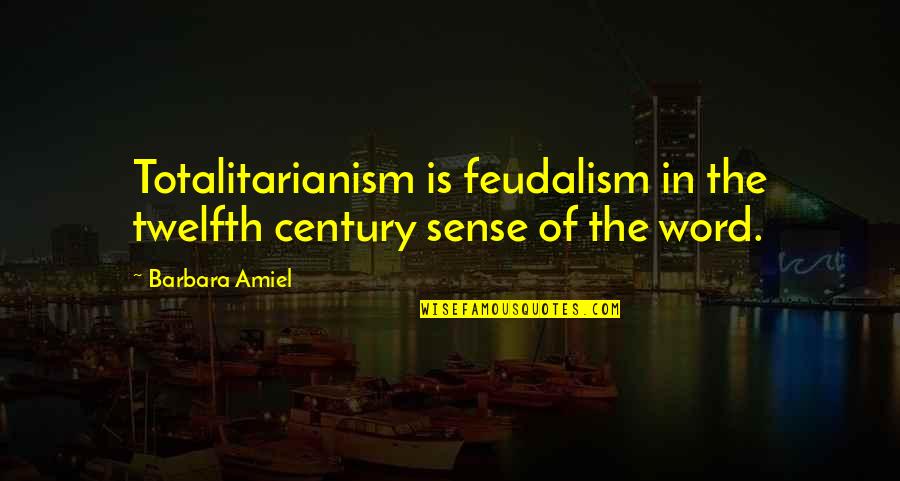 Feudalism Quotes By Barbara Amiel: Totalitarianism is feudalism in the twelfth century sense