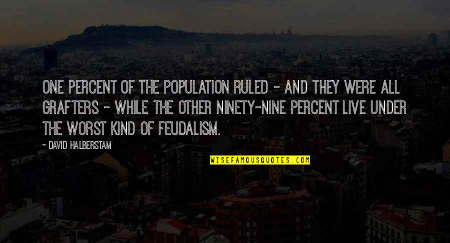 Feudalism Quotes By David Halberstam: One percent of the population ruled - and
