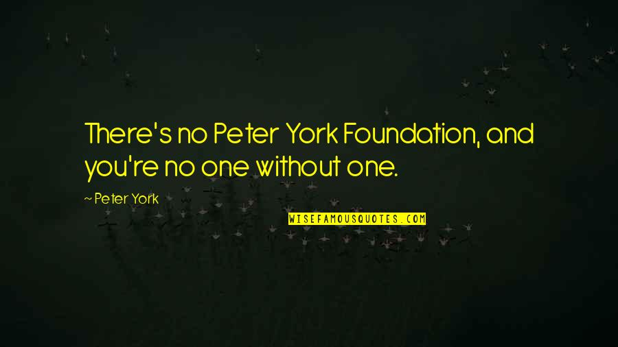 Feudalism Quotes By Peter York: There's no Peter York Foundation, and you're no