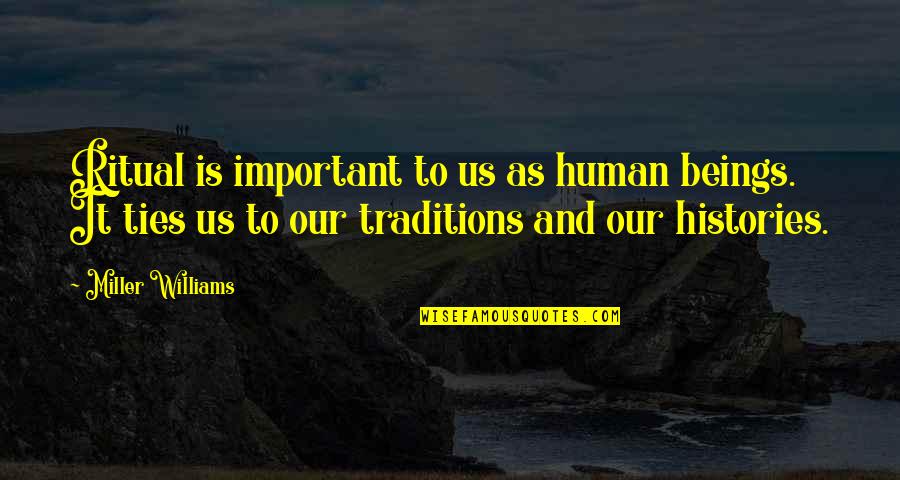 Feudalistic Europe Quotes By Miller Williams: Ritual is important to us as human beings.