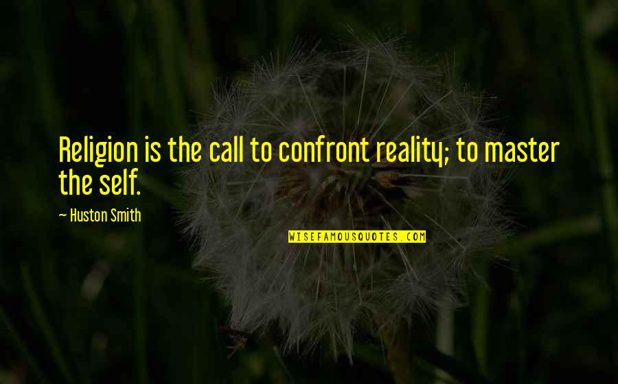 Feudalistic Ideas Quotes By Huston Smith: Religion is the call to confront reality; to