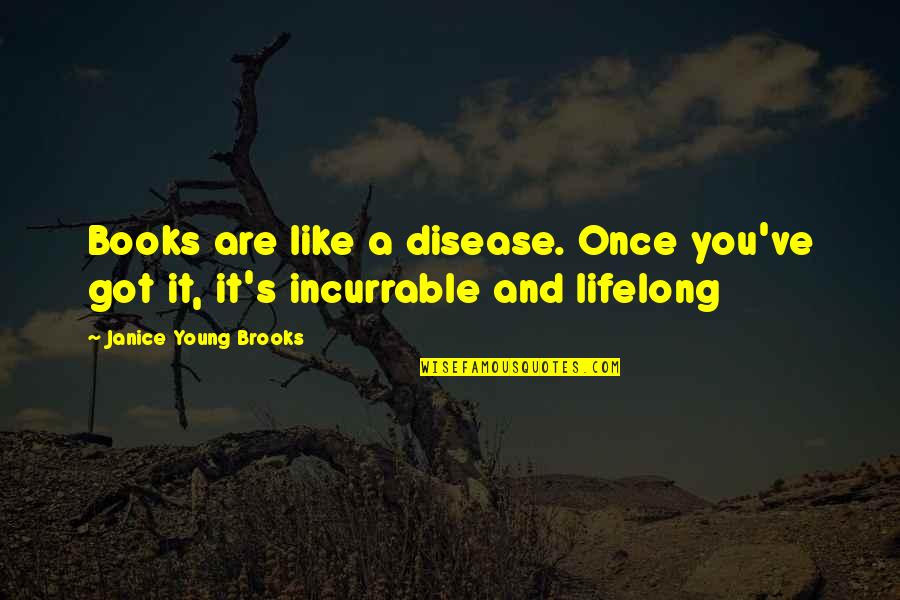 Feudalistic Ideas Quotes By Janice Young Brooks: Books are like a disease. Once you've got Feudalistic Ideas Quotes By Janice Young Brooks: Books are like a disease. Once you've got