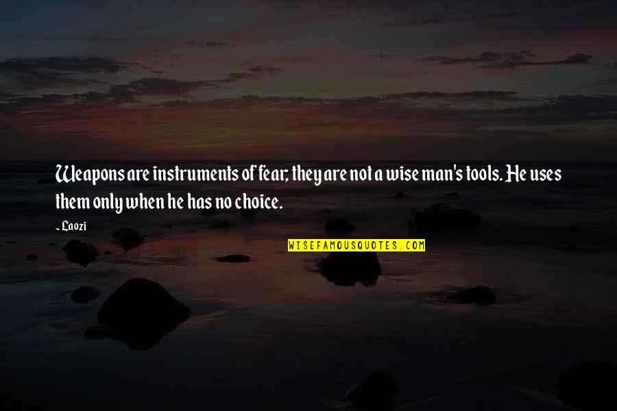Feudalistic Ideas Quotes By Laozi: Weapons are instruments of fear; they are not Feudalistic Ideas Quotes By Laozi: Weapons are instruments of fear; they are not