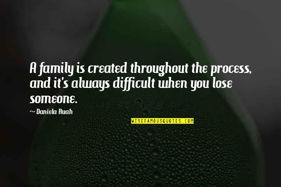 Feuding Friends Quotes By Daniela Ruah: A family is created throughout the process, and