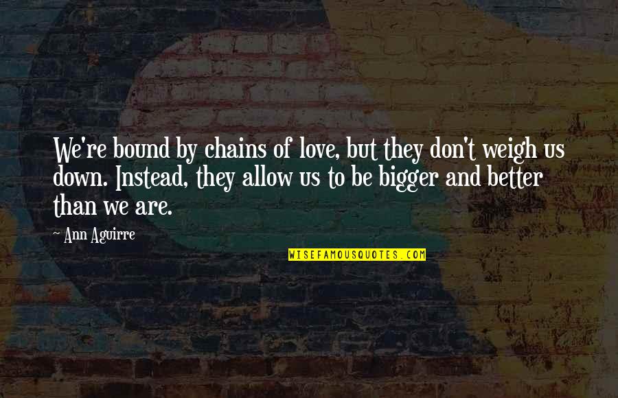 Feudlings Quotes By Ann Aguirre: We're bound by chains of love, but they Feudlings Quotes By Ann Aguirre: We're bound by chains of love, but they