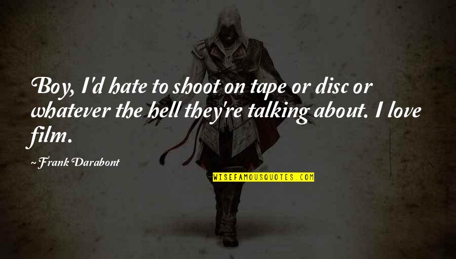 Feudlings Quotes By Frank Darabont: Boy, I'd hate to shoot on tape or Feudlings Quotes By Frank Darabont: Boy, I'd hate to shoot on tape or
