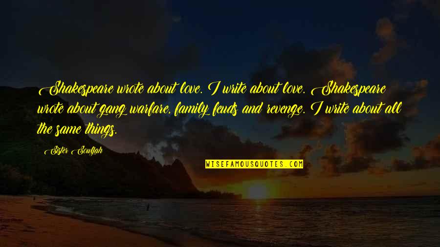 Feuds Quotes By Sister Souljah: Shakespeare wrote about love. I write about love. Feuds Quotes By Sister Souljah: Shakespeare wrote about love. I write about love.