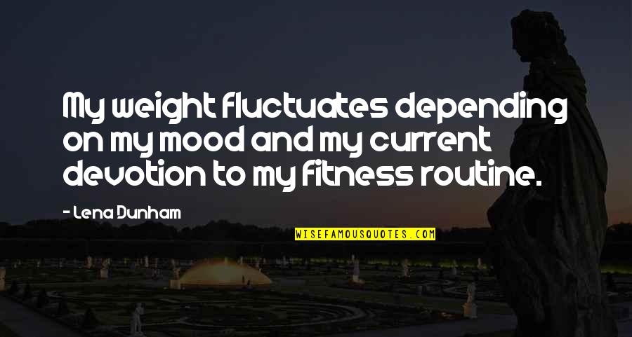 Feuerbacher Grant Quotes By Lena Dunham: My weight fluctuates depending on my mood and
