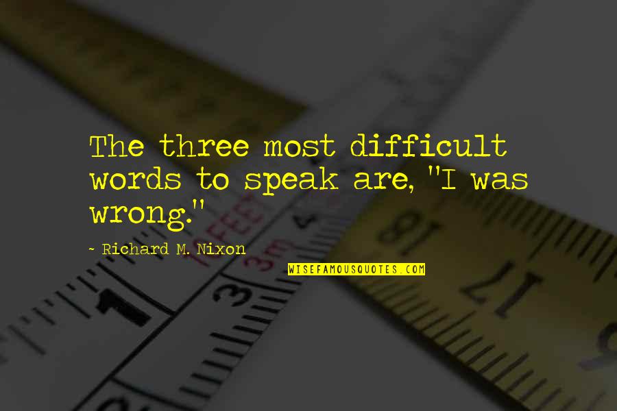 Feuerbacher Kirby Quotes By Richard M. Nixon: The three most difficult words to speak are, Feuerbacher Kirby Quotes By Richard M. Nixon: The three most difficult words to speak are,