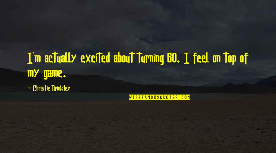 Feuerhelm Name Quotes By Christie Brinkley: I'm actually excited about turning 60. I feel Feuerhelm Name Quotes By Christie Brinkley: I'm actually excited about turning 60. I feel