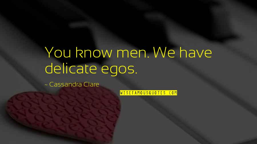 Feuerhelm Obituary Quotes By Cassandra Clare: You know men. We have delicate egos. Feuerhelm Obituary Quotes By Cassandra Clare: You know men. We have delicate egos.