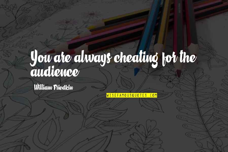 Feuermann Sam Quotes By William Friedkin: You are always cheating for the audience. Feuermann Sam Quotes By William Friedkin: You are always cheating for the audience.