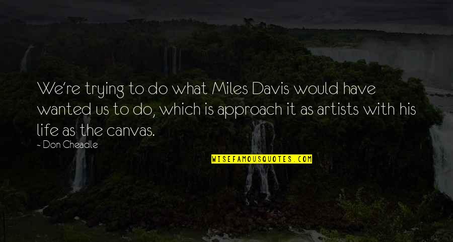 Feuerstein Mediated Quotes By Don Cheadle: We're trying to do what Miles Davis would Feuerstein Mediated Quotes By Don Cheadle: We're trying to do what Miles Davis would