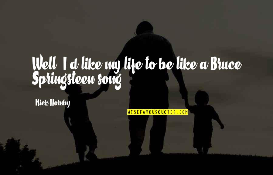 Feuerstein Mediated Quotes By Nick Hornby: Well, I'd like my life to be like
