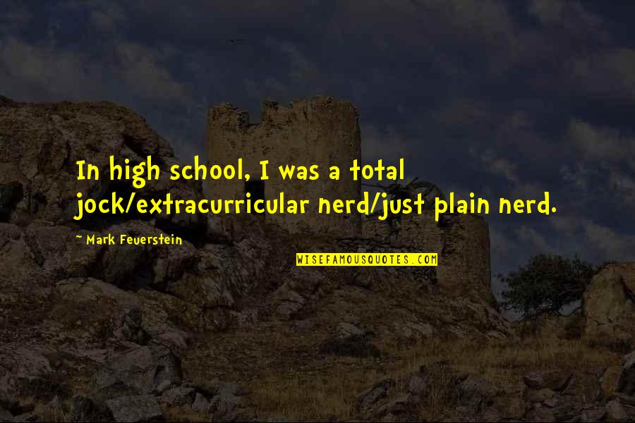 Feuerstein Quotes By Mark Feuerstein: In high school, I was a total jock/extracurricular