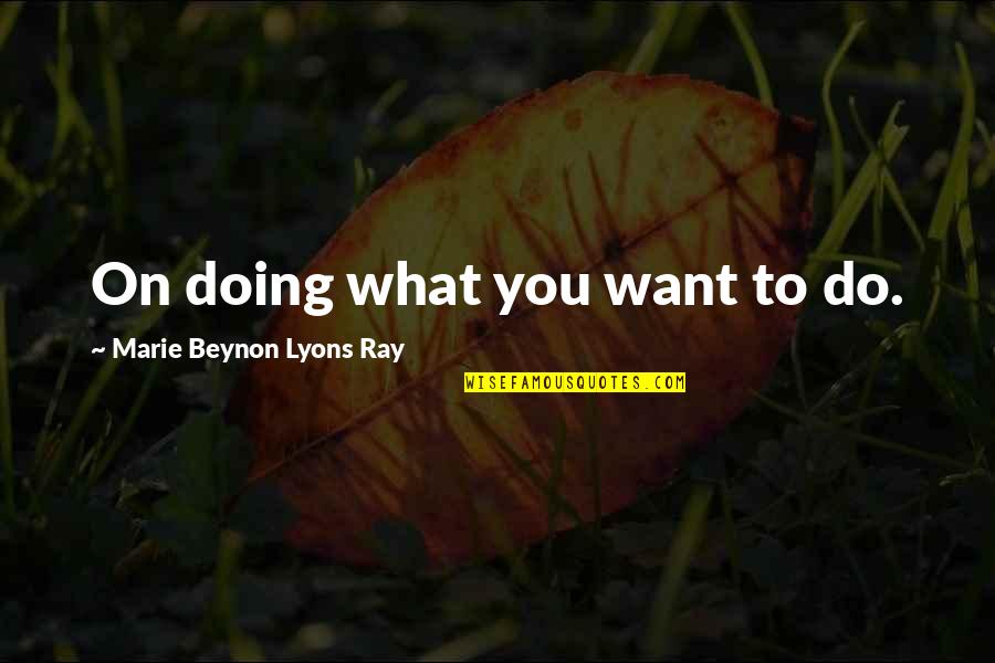 Feuille Blanche Quotes By Marie Beynon Lyons Ray: On doing what you want to do.