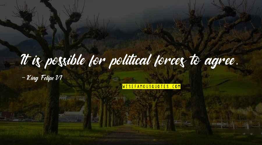 Feuille De Laurier Quotes By King Felipe VI: It is possible for political forces to agree. Feuille De Laurier Quotes By King Felipe VI: It is possible for political forces to agree.