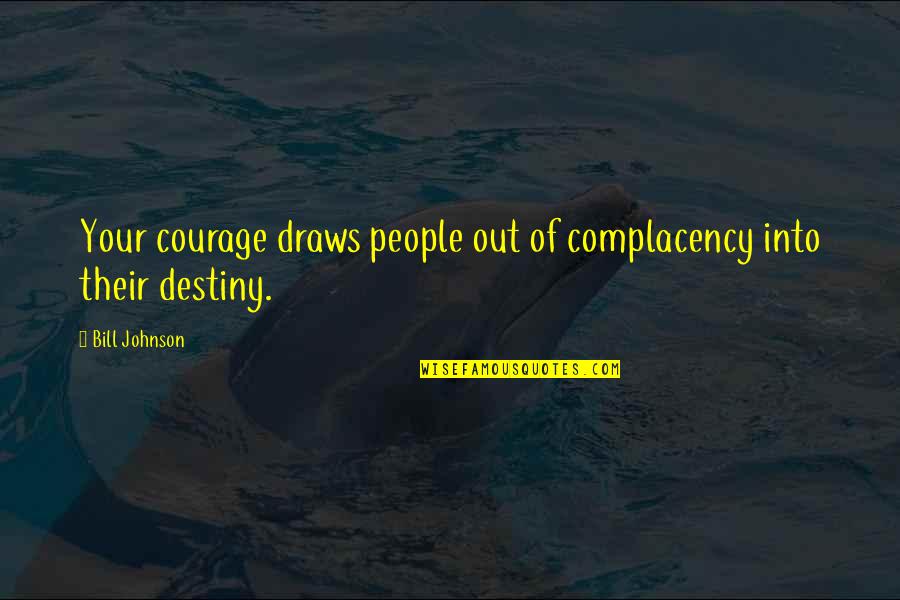 Feuilleter Bled Quotes By Bill Johnson: Your courage draws people out of complacency into
