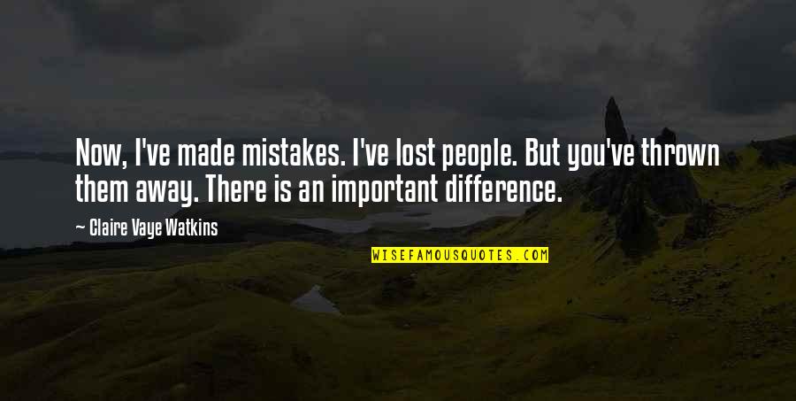 Feuilleton Turc Quotes By Claire Vaye Watkins: Now, I've made mistakes. I've lost people. But Feuilleton Turc Quotes By Claire Vaye Watkins: Now, I've made mistakes. I've lost people. But