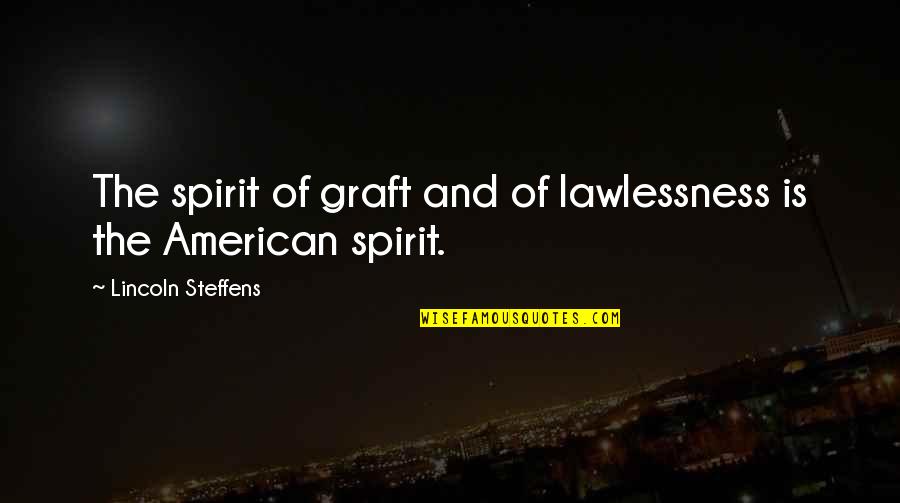 Feune De Colombi Quotes By Lincoln Steffens: The spirit of graft and of lawlessness is Feune De Colombi Quotes By Lincoln Steffens: The spirit of graft and of lawlessness is