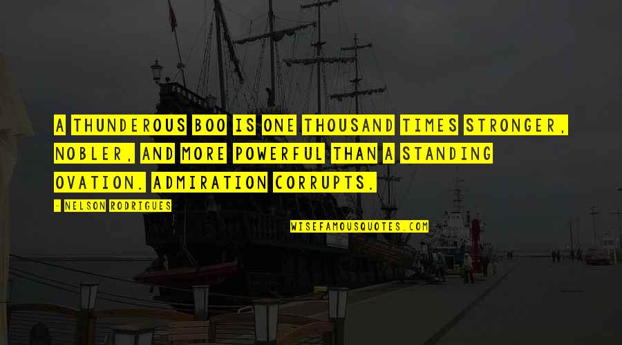 Feune De Colombi Quotes By Nelson Rodrigues: A thunderous boo is one thousand times stronger, Feune De Colombi Quotes By Nelson Rodrigues: A thunderous boo is one thousand times stronger,