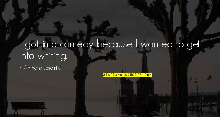 Feune Video Quotes By Anthony Jeselnik: I got into comedy because I wanted to