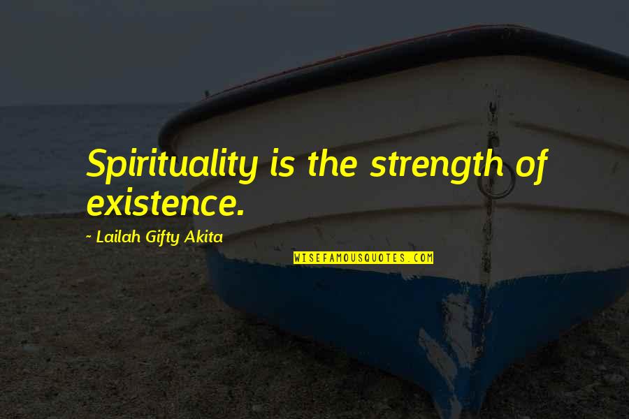 Feurer Quotes By Lailah Gifty Akita: Spirituality is the strength of existence.